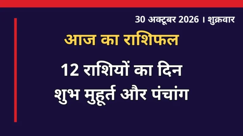 30 अक्टूबर 2026 शुक्रवार का राशिफल और पंचांग, सभी 12 राशियों का भविष्यफल